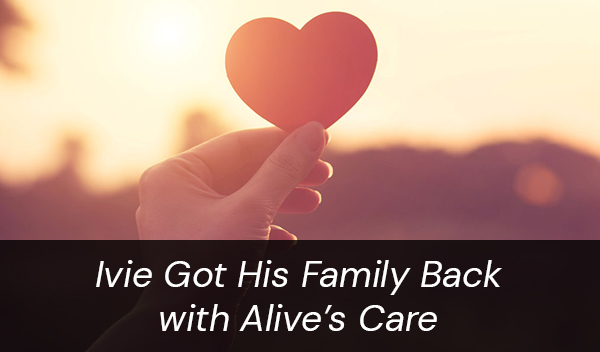 Ivie Got His Family Back with Alive's Care